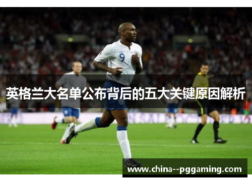 英格兰大名单公布背后的五大关键原因解析