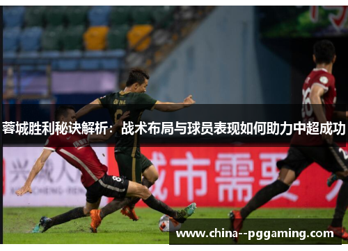 蓉城胜利秘诀解析：战术布局与球员表现如何助力中超成功