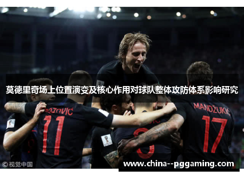 莫德里奇场上位置演变及核心作用对球队整体攻防体系影响研究