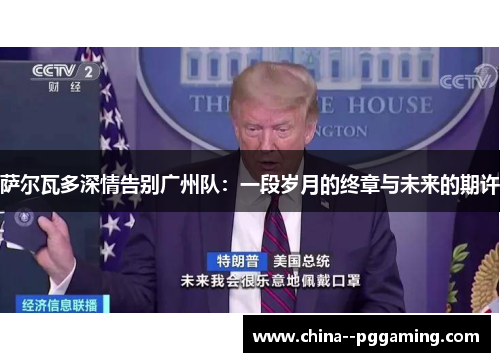 萨尔瓦多深情告别广州队:一段岁月的终章与未来的期许 萨尔瓦多深情告别广州队:一段岁月的终章与未来的期许