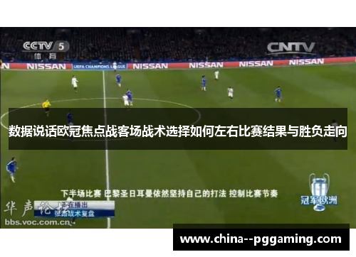 数据说话欧冠焦点战客场战术选择如何左右比赛结果与胜负走向 数据说话欧冠焦点战客场战术选择如何左右比赛结果与胜负走向