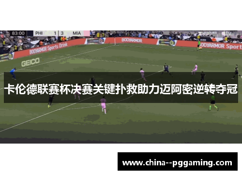 卡伦德联赛杯决赛关键扑救助力迈阿密逆转夺冠