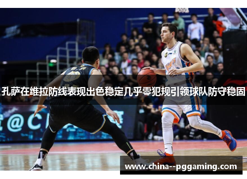 孔萨在维拉防线表现出色稳定几乎零犯规引领球队防守稳固