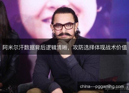 阿米尔汗数据背后逻辑清晰，攻防选择体现战术价值